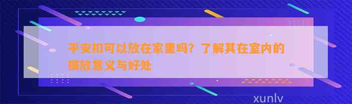 平安扣可以放在家里吗？熟悉其在室内的摆放意义与好处