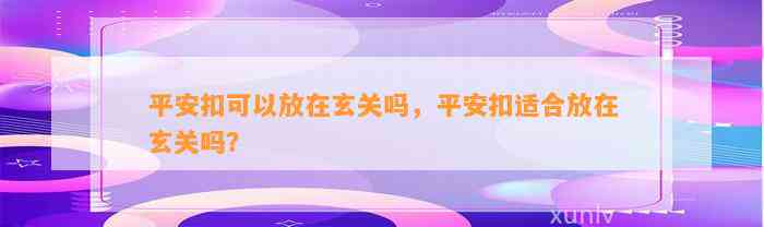 平安扣可以放在玄关吗，平安扣适合放在玄关吗？