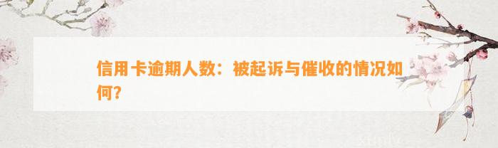 信用卡逾期人数：被起诉与催收的情况如何？