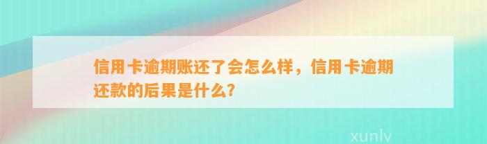 信用卡逾期账还了会怎么样，信用卡逾期还款的后果是什么？