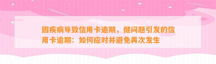 因疾病导致信用卡逾期，健问题引发的信用卡逾期：如何应对并避免再次发生