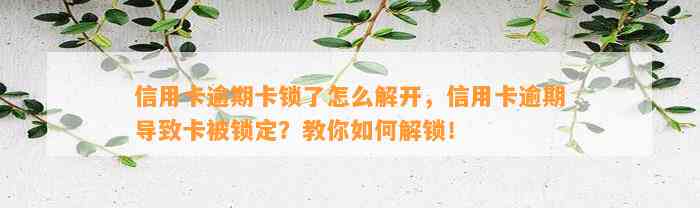 信用卡逾期卡锁了怎么解开，信用卡逾期导致卡被锁定？教你如何解锁！