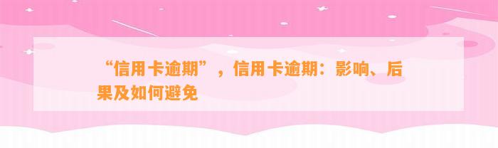 “信用卡逾期”，信用卡逾期：影响、后果及如何避免