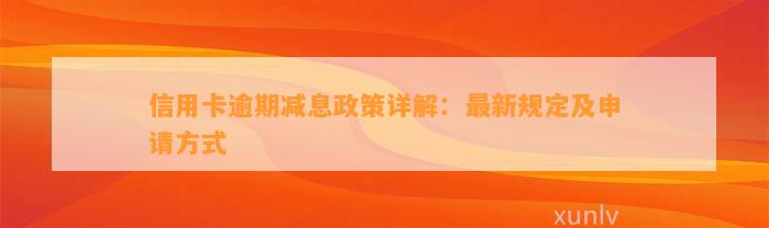 信用卡逾期减息政策详解：最新规定及申请方式