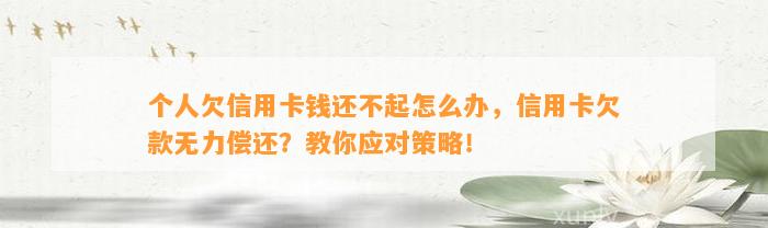 个人欠信用卡钱还不起怎么办，信用卡欠款无力偿还？教你应对策略！