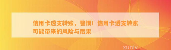 信用卡透支转账，警惕！信用卡透支转账可能带来的风险与后果