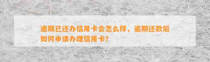 逾期已还办信用卡会怎么样，逾期还款后如何申请办理信用卡？