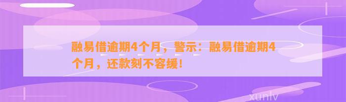 融易借逾期4个月，警示：融易借逾期4个月，还款刻不容缓！