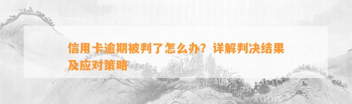 信用卡逾期被判了怎么办？详解判决结果及应对策略