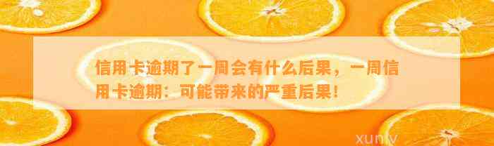 信用卡逾期了一周会有什么后果，一周信用卡逾期：可能带来的严重后果！