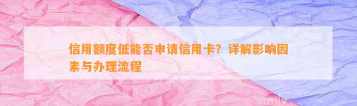 信用额度低能否申请信用卡？详解影响因素与办理流程