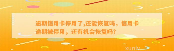 逾期信用卡停用了,还能恢复吗，信用卡逾期被停用，还有机会恢复吗？