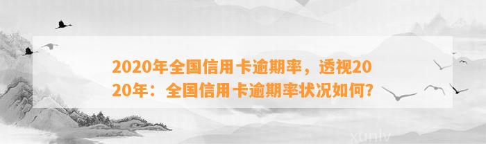 2020年全国信用卡逾期率，透视2020年：全国信用卡逾期率状况如何？