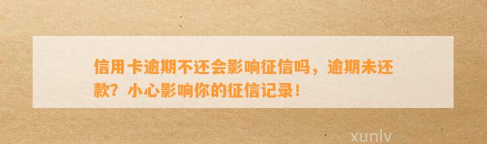 信用卡逾期不还会影响征信吗，逾期未还款？小心影响你的征信记录！