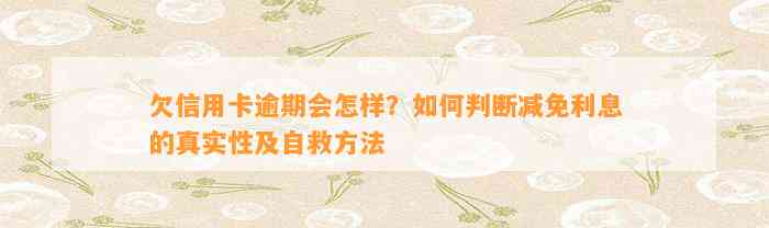 欠信用卡逾期会怎样？如何判断减免利息的真实性及自救方法