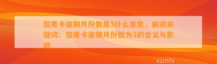 信用卡逾期月份数是3什么意思，解读关键词：信用卡逾期月份数为3的含义与影响