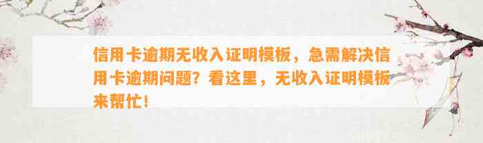 信用卡逾期无收入证明模板，急需解决信用卡逾期问题？看这里，无收入证明模板来帮忙！