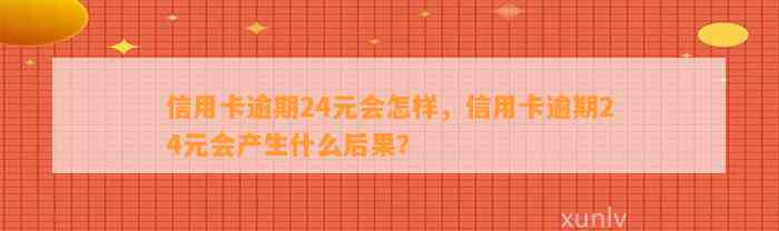 信用卡逾期24元会怎样，信用卡逾期24元会产生什么后果？