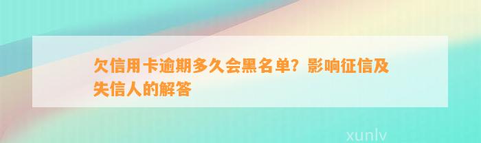 欠信用卡逾期多久会黑名单？影响征信及失信人的解答