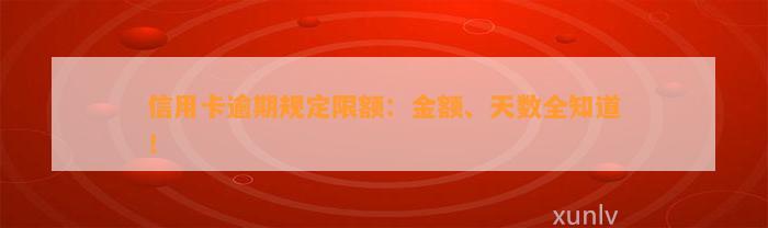 信用卡逾期规定限额：金额、天数全知道！