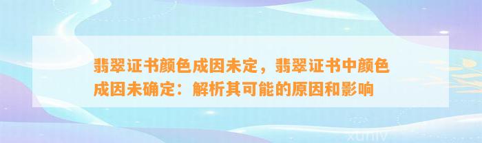 翡翠证书颜色成因未定，翡翠证书中颜色成因未确定：解析其可能的起因和作用