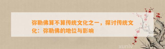 弥勒佛算不算传统文化之一，探讨传统文化：弥勒佛的地位与作用