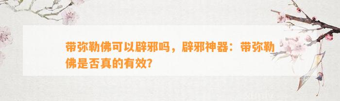 带弥勒佛可以辟邪吗，辟邪神器：带弥勒佛是不是真的有效？