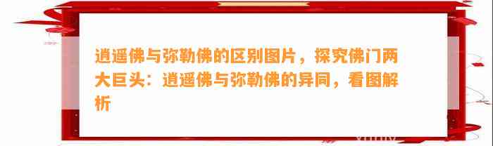 逍遥佛与弥勒佛的区别图片，探究佛门两大巨头：逍遥佛与弥勒佛的异同，看图解析