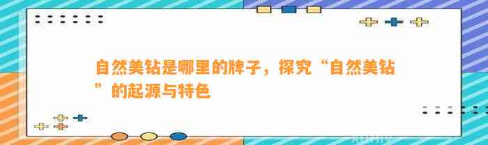 自然美钻是哪里的牌子，探究“自然美钻”的起源与特色