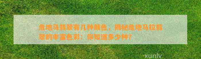 危地马翡翠有几种颜色，揭秘危地马拉翡翠的丰富色彩：你知道多少种？