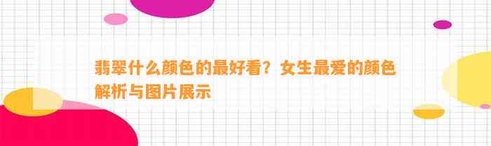 翡翠什么颜色的最好看？女生最爱的颜色解析与图片展示