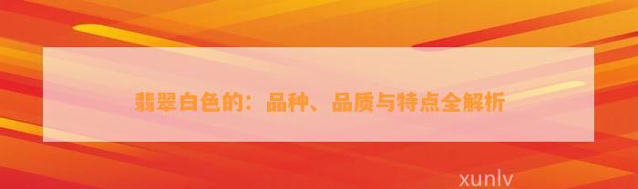 翡翠白色的：品种、品质与特点全解析