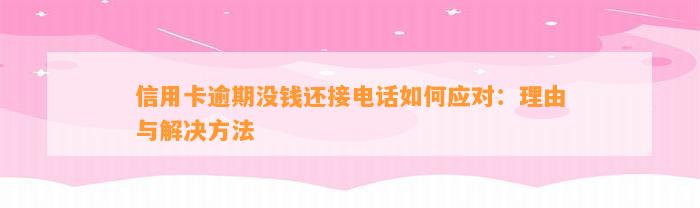 信用卡逾期没钱还接电话如何应对：理由与解决方法