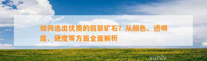 怎样选出优质的翡翠矿石？从颜色、透明度、硬度等方面全面解析