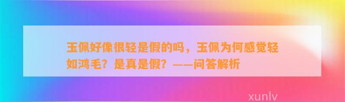 玉佩好像很轻是假的吗，玉佩为何感觉轻如鸿毛？是真是假？——问答解析