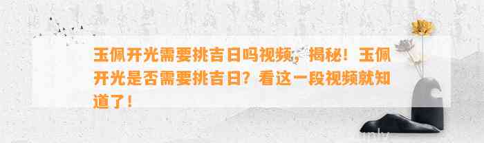 玉佩开光需要挑吉日吗视频，揭秘！玉佩开光是不是需要挑吉日？看这一段视频就知道了！