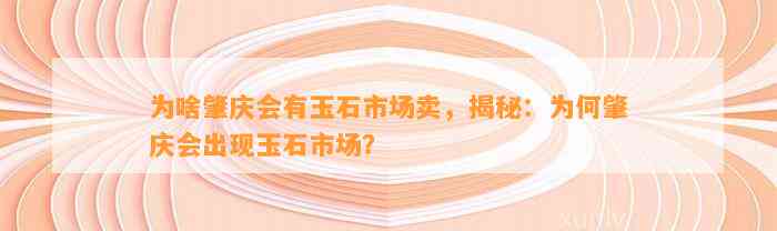 为啥肇庆会有玉石市场卖，揭秘：为何肇庆会出现玉石市场？