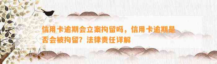 信用卡逾期会立案拘留吗，信用卡逾期是否会被拘留？法律责任详解