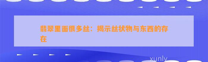 翡翠里面很多丝：揭示丝状物与东西的存在