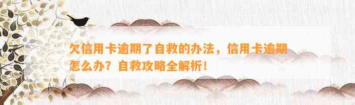 欠信用卡逾期了自救的办法，信用卡逾期怎么办？自救攻略全解析！