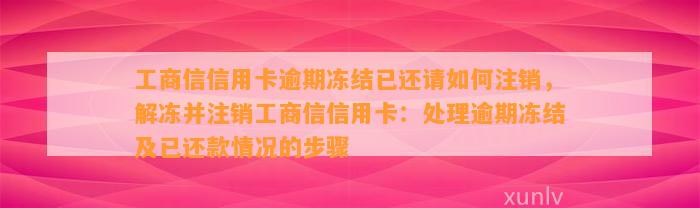 工商信信用卡逾期冻结已还请如何注销，解冻并注销工商信信用卡：处理逾期冻结及已还款情况的步骤