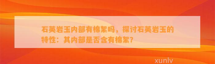 石英岩玉内部有棉絮吗，探讨石英岩玉的特性：其内部是不是含有棉絮？