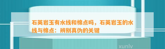 石英岩玉有水线和棉点吗，石英岩玉的水线与棉点：辨别真伪的关键