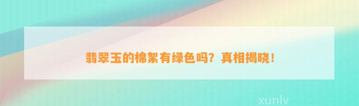 翡翠玉的棉絮有绿色吗？真相揭晓！