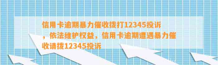 信用卡逾期暴力催收拨打12345投诉，依法维护权益，信用卡逾期遭遇暴力催收请拨12345投诉