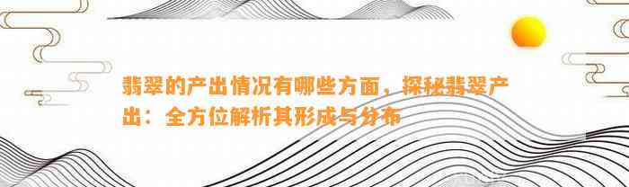 翡翠的产出情况有哪些方面，探秘翡翠产出：全方位解析其形成与分布