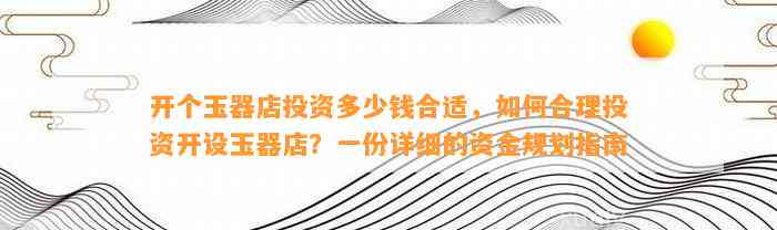 开个玉器店投资多少钱合适，怎样合理投资开设玉器店？一份详细的资金规划指南