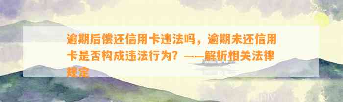 逾期后偿还信用卡违法吗，逾期未还信用卡是否构成违法行为？——解析相关法律规定