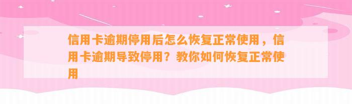 信用卡逾期停用后怎么恢复正常使用，信用卡逾期导致停用？教你如何恢复正常使用