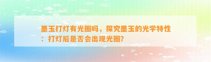 墨玉打灯有光圈吗，探究墨玉的光学特性：打灯后是不是会出现光圈？